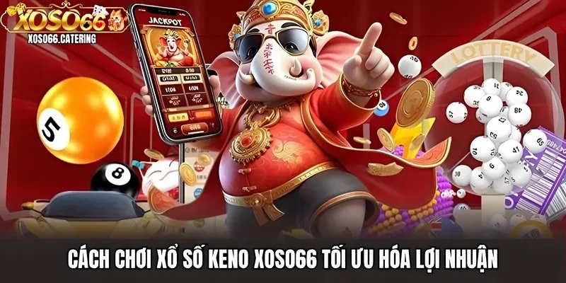 Cách Chơi Xổ Số Keno Xoso66 | Quy Trình Dự Thưởng & Điều Kiện - XOVIN