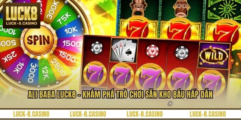 Ali Baba LUCK8 – Khám Phá Trò Chơi Săn Kho Báu Hấp Dẫn - XOVIN
