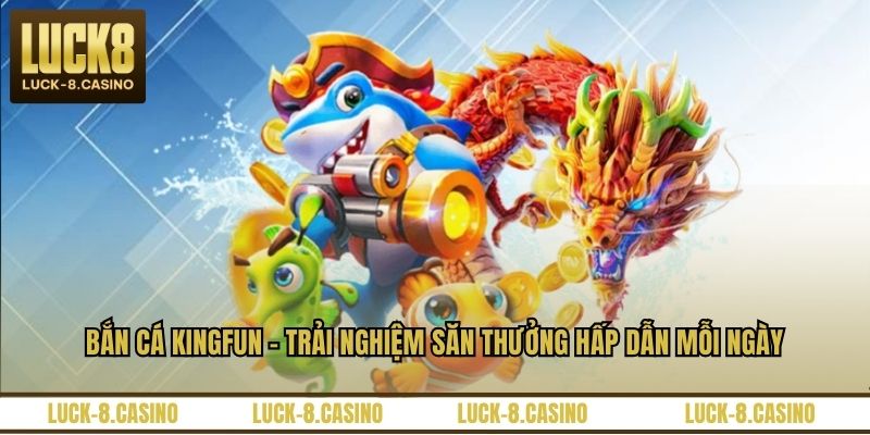 Bắn Cá Kingfun – Trải Nghiệm Săn Thưởng Hấp Dẫn Mỗi Ngày - XOVIN