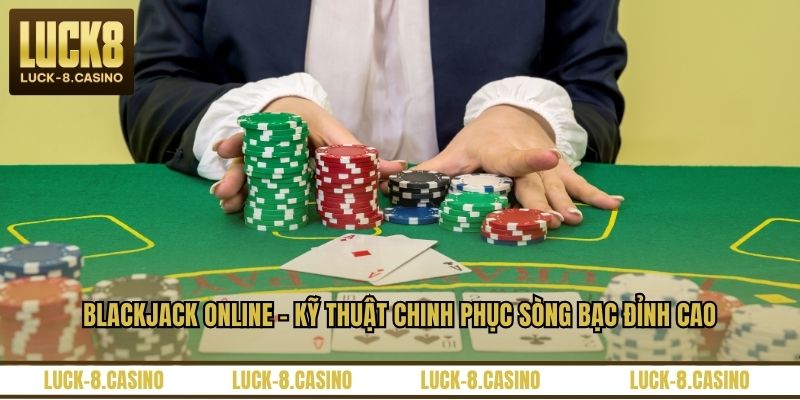 Blackjack Online - Kỹ Thuật Chinh Phục Sòng Bạc Đỉnh Cao - XOVIN