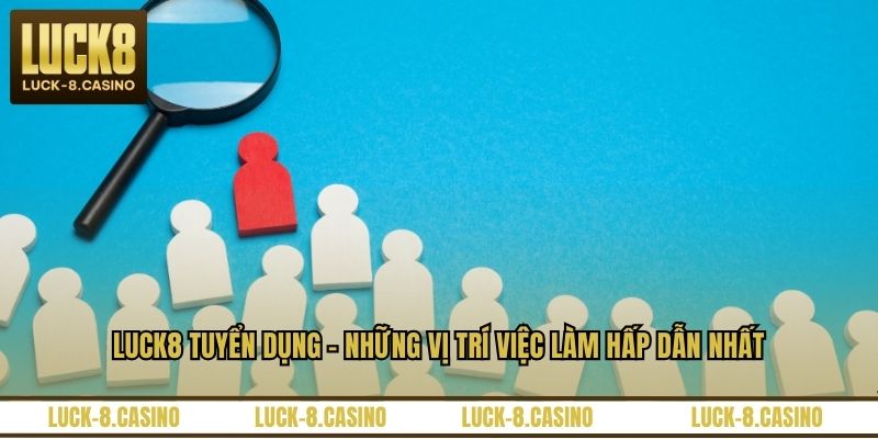 LUCK8 Tuyển Dụng - Những Vị Trí Việc Làm Hấp Dẫn Nhất - XOVIN