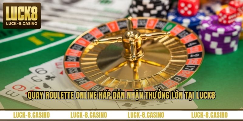Quay Roulette Online Hấp Dẫn Nhận Thưởng Lớn Tại LUCK8 - XOVIN