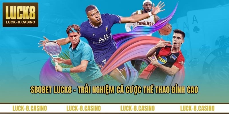 Sbobet LUCK8 – Trải Nghiệm Cá Cược Thể Thao Đỉnh Cao - XOVIN