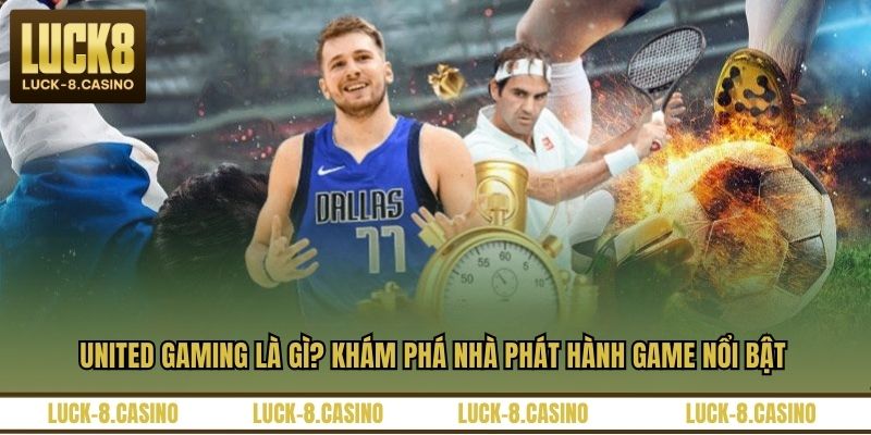 United Gaming Là Gì? Khám Phá Nhà Phát Hành Game Nổi Bật - XOVIN